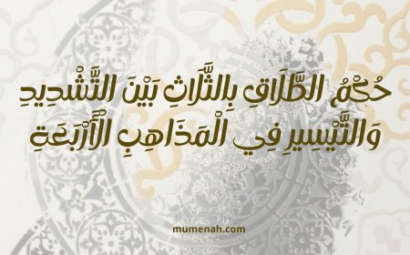 حُكْمُ الطَّلَاقِ بِالثَّلَاثِ بَيْنَ التَّشْدِيدِ وَالتَّيْسِيرِ فِي الْمَذَاهِبِ الْأَرْبَعَةِ