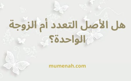 هَلِ الْأَصْلُ التَّعَدُّدُ أَمِ الزَّوْجَةُ الْوَاحِدَةُ؟