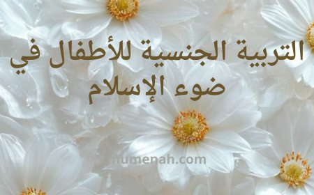 التربية الجنسية للأطفال في ضوء الإسلام: توعية مبكرة بضوابط شرعية