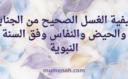 كيفية الغسل الصحيح من الجنابة والحيض والنفاس وفق السنة النبوية