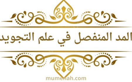 المد الجائز المنفصل في التجويد: أنواعه، أحكامه، تطبيقاته