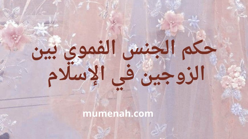 حكم الجنس الفموي بين الزوجين في الإسلام – دراسة شرعية وطبية