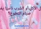 هل الأكل أو الشرب ناسيًا يفسد صيام التطوع؟