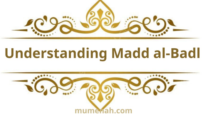 Understanding Madd al-Badl in Tajweed: Ruling, Duration, and Quranic Examples