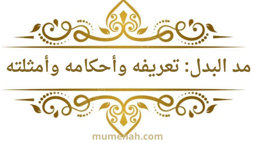 مد البدل: تعريفه، أحكامه، وأمثلته