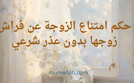 حكم امتناع الزوجة عن فراش زوجها بدون عذر شرعي