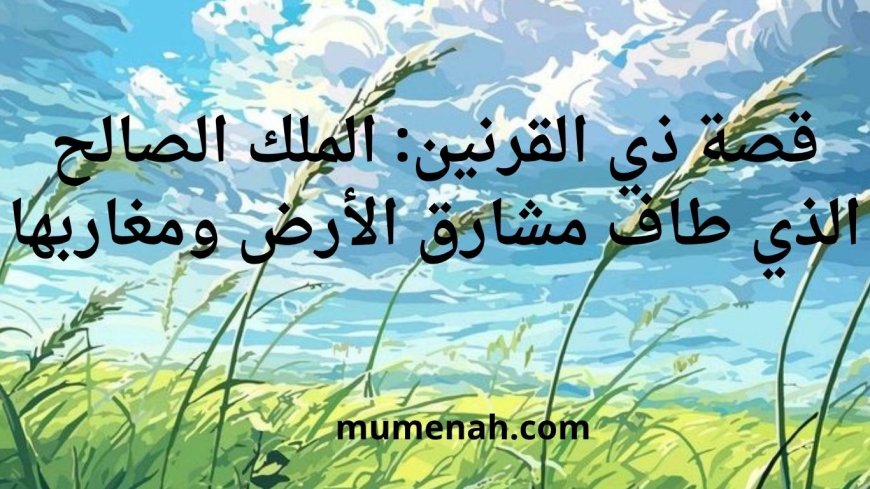 قصة ذي القرنين في القرآن الكريم