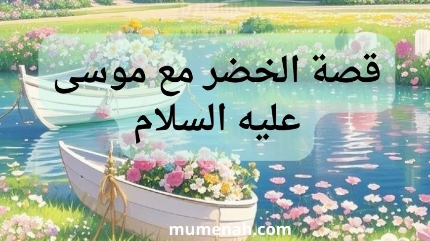 قصة الخضر مع موسى عليه السلام