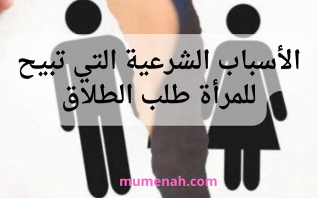 الأسباب الشرعية التي تبيح للمرأة طلب الطلاق