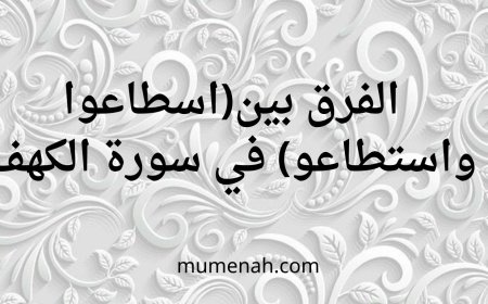 الفرق بين (اسطاعوا) و(استطاعوا) في سورة الكهف