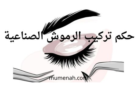 حكم تركيب الرموش الصناعية بين التحريم والإباحة