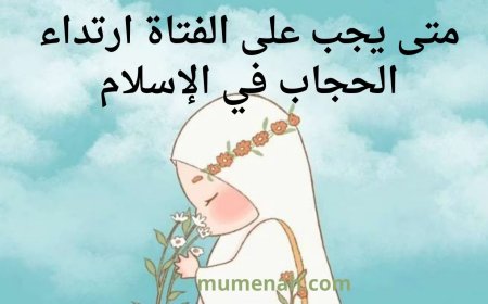 متى يجب على الفتاة ارتداء الحجاب في الإسلام