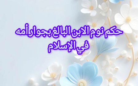 حكم نوم الابن البالغ بجوار أمه في الإسلام