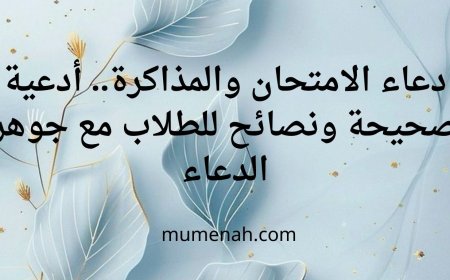 دعاء الامتحان والمذاكرة-أدعية صحيحة ونصائح للطلاب