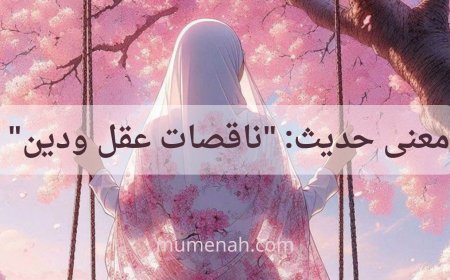 معنى حديث "ناقصات عقل ودين" شرح صحيح ودلالة علمية وفقهية
