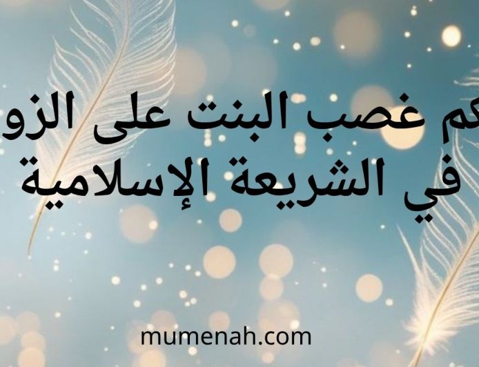 حكم غصب البنت على الزواج في الشريعة الإسلامية