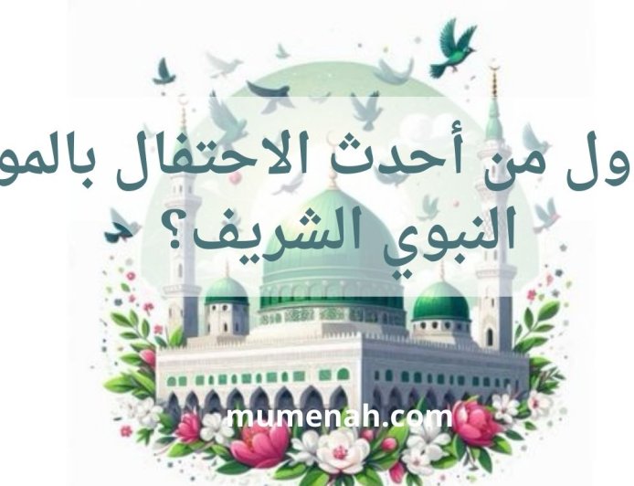 من أول من أحدث الاحتفال بالمولد النبوي الشريف؟ الجذور التاريخية والتطور