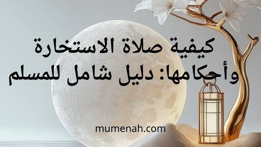 كيفية صلاة الاستخارة وأحكامها: دليل شامل للمسلم