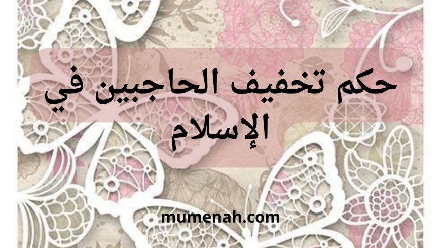 حكم تخفيف الحاجبين للمرأة في الإسلام