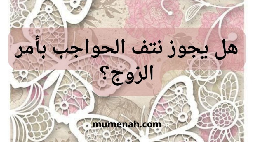 آراء الفقهاء في حكم نتف الحواجب بطلب الزوج