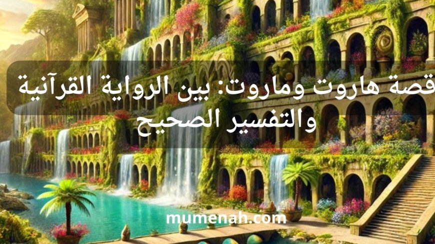 قصة هاروت وماروت: بين الرواية القرآنية والتفسير الصحيح