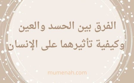 الفرق بين الحسد والعين وكيفية تأثيرهما على الإنسان