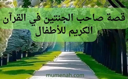 قصة صاحب الجنتين للأطفال: حكاية قرآنية مليئة بالعبرة