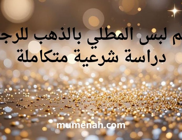 حكم لبس المطلي بالذهب للرجال: دراسة شرعية متكاملة