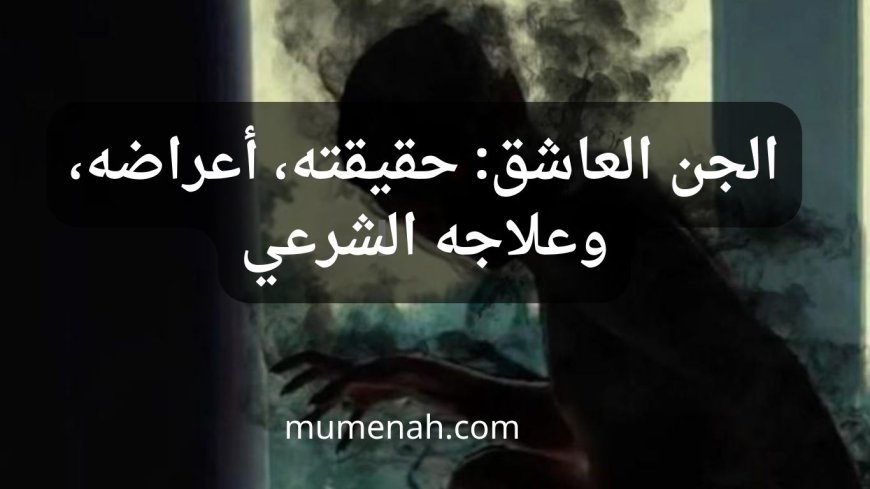 الجن العاشق: حقيقته، أعراضه، وعلاجه الشرعي