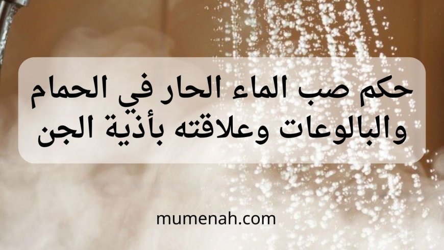 حكم صب الماء الحار في الحمام والبالوعات وعلاقته بأذية الجن