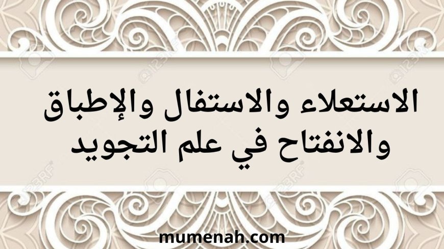 الاستعلاء والاستفال والإطباق والانفتاح في علم التجويد