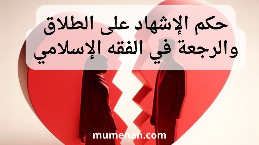 حكم الإشهاد على الطلاق والرجعة في الفقه الإسلامي