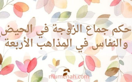 حكم جماع الزوجة في الحيض والنفاس في المذاهب الأربعة