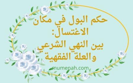 حكم البول في مكان الاغتسال: بين النهي الشرعي والعلة الفقهية