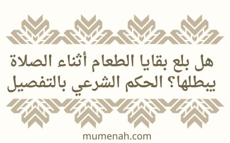 هل بلع بقايا الطعام أثناء الصلاة يبطلها؟ الحكم الشرعي بالتفصيل