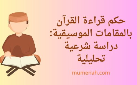 حكم قراءة القرآن بالمقامات الموسيقية: دراسة شرعية تحليلية