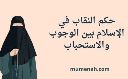 حكم النقاب في الإسلام بين الوجوب والاستحباب