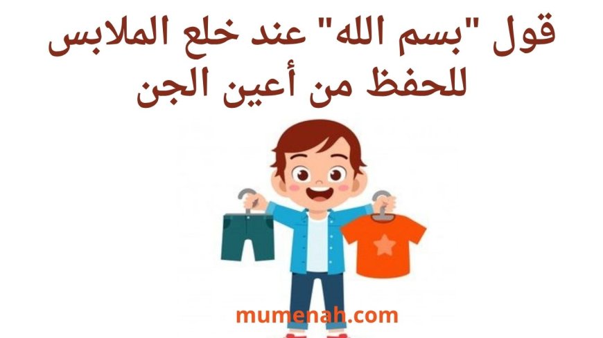 قول "بسم الله" عند خلع الملابس للحفظ من أعين الجن