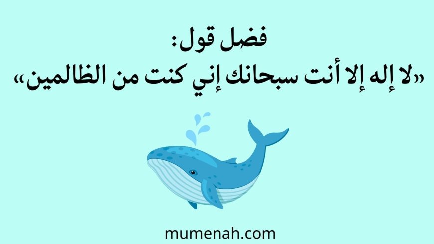 فضل قول: «لا إله إلا أنت سبحانك إني كنت من الظالمين» وأسرار هذا الذكر العظيم