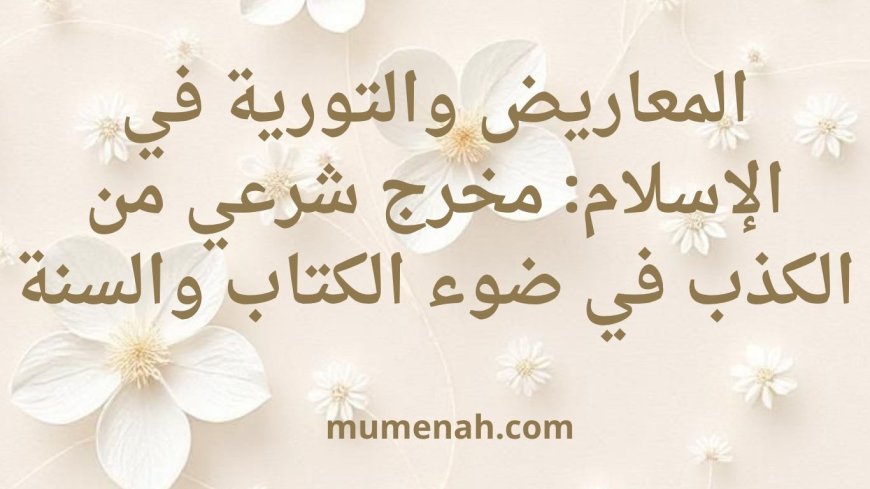 المعاريض والتورية في الإسلام: مخرج شرعي من الكذب في ضوء الكتاب والسنة