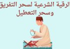 الرقية الشرعية لسحر التفريق وسحر التعطيل: آيات وأدعية والكيفية الصحيحة
