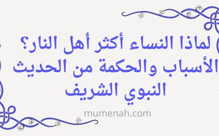 لماذا النساء أكثر أهل النار؟ الأسباب والحكمة من الحديث النبوي الشريف