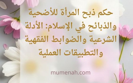 حكم ذبح المرأة للأضحية والذبائح في الإسلام: الأدلة الشرعية والضوابط الفقهية والتطبيقات العملية