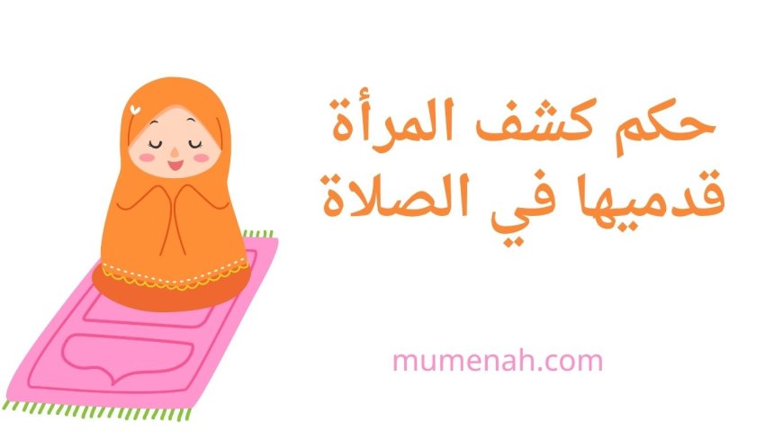 حكم كشف المرأة قدميها في الصلاة