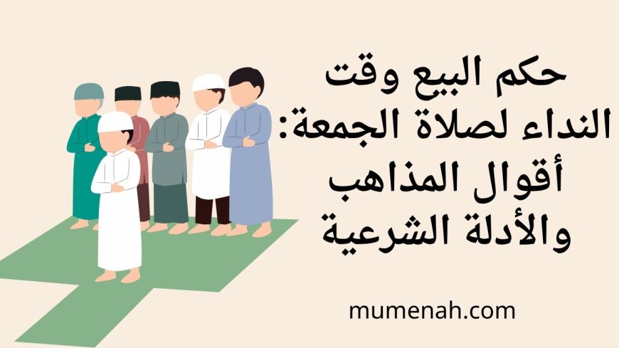 حكم البيع وقت النداء لصلاة الجمعة: أقوال المذاهب والأدلة الشرعية