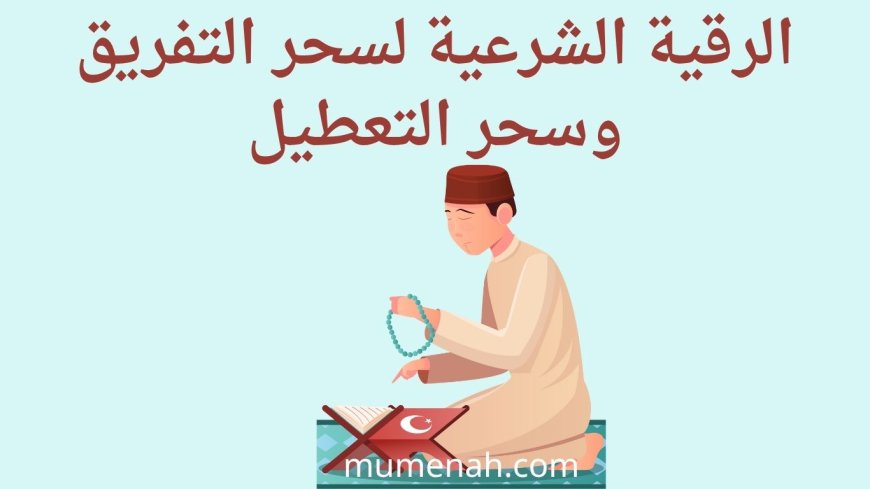 الرقية الشرعية لسحر التفريق وسحر التعطيل: آيات وأدعية والكيفية الصحيحة