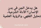 هل يدخل الجن في بدن الإنسان؟ الأدلة الشرعية، التحليل الفقهي، والرؤية العلمية