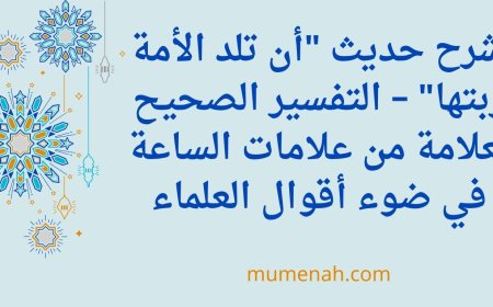 شرح حديث "أن تلد الأمة ربتها" – التفسير الصحيح لعلامة من علامات الساعة في ضوء أقوال العلماء