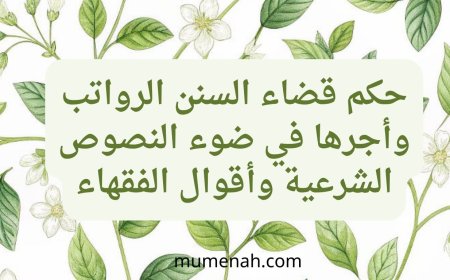 حكم قضاء السنن الرواتب وأجرها في ضوء النصوص الشرعية وأقوال الفقهاء