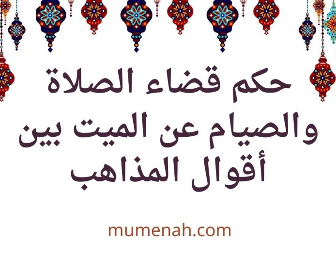 حكم قضاء الصلاة والصيام عن الميت بين أقوال المذاهب